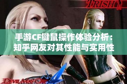 手游CF键鼠操作体验分析：知乎网友对其性能与实用性的真实看法与反馈