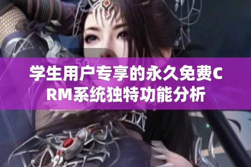 学生用户专享的永久免费CRM系统独特功能分析
