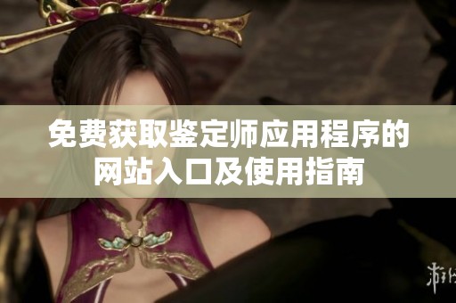 免费获取鉴定师应用程序的网站入口及使用指南