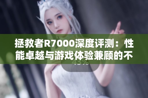 拯救者R7000深度评测：性能卓越与游戏体验兼顾的不二选择
