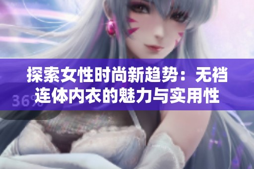 探索女性时尚新趋势：无裆连体内衣的魅力与实用性