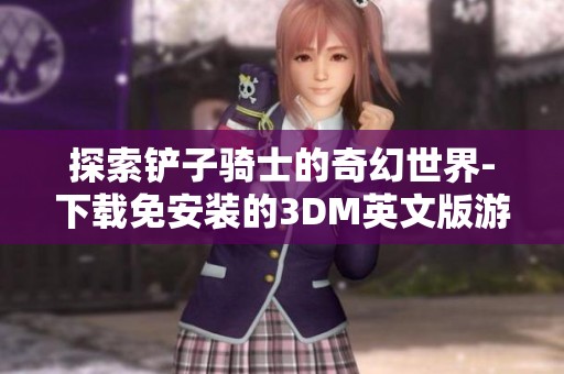 探索铲子骑士的奇幻世界-下载免安装的3DM英文版游戏，畅享无尽冒险乐趣