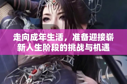 走向成年生活，准备迎接崭新人生阶段的挑战与机遇