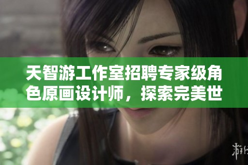 天智游工作室招聘专家级角色原画设计师，探索完美世界202的就业前景与职业发展机会
