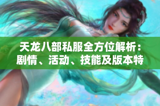 天龙八部私服全方位解析：剧情、活动、技能及版本特色详尽介绍