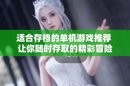 适合存档的单机游戏推荐 让你随时存取的精彩冒险