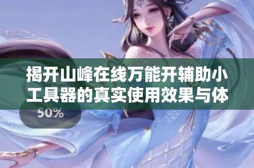 揭开山峰在线万能开辅助小工具器的真实使用效果与体验内幕