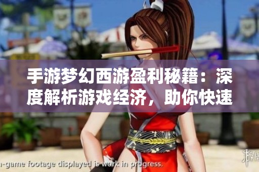 手游梦幻西游盈利秘籍：深度解析游戏经济，助你快速实现可观收益