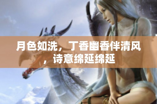 月色如洗，丁香幽香伴清风，诗意绵延绵延