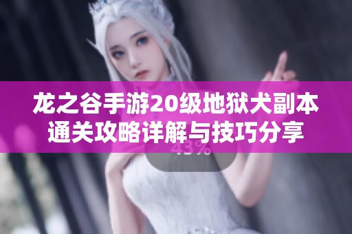 龙之谷手游20级地狱犬副本通关攻略详解与技巧分享