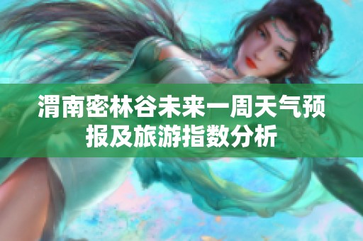 渭南密林谷未来一周天气预报及旅游指数分析