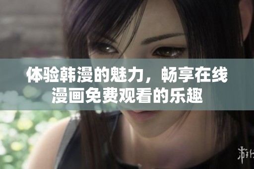 体验韩漫的魅力，畅享在线漫画免费观看的乐趣