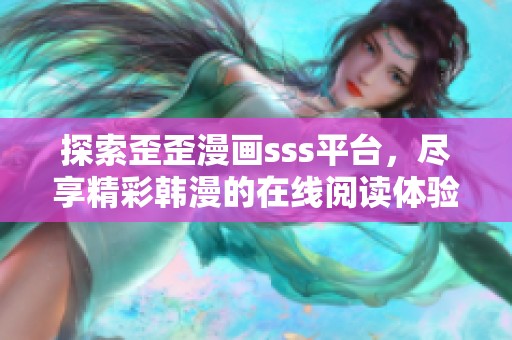 探索歪歪漫画sss平台，尽享精彩韩漫的在线阅读体验
