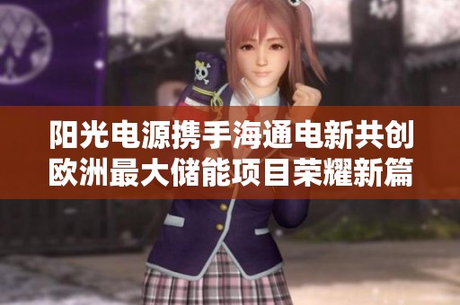 阳光电源携手海通电新共创欧洲最大储能项目荣耀新篇