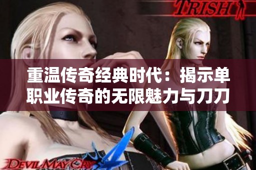 重温传奇经典时代：揭示单职业传奇的无限魅力与刀刀切割技巧