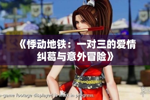 《悸动地铁：一对三的爱情纠葛与意外冒险》