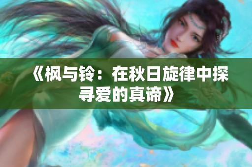 《枫与铃：在秋日旋律中探寻爱的真谛》