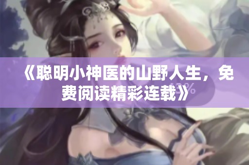 《聪明小神医的山野人生，免费阅读精彩连载》