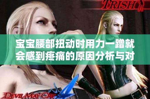 宝宝腰部扭动时用力一蹭就会感到疼痛的原因分析与对策