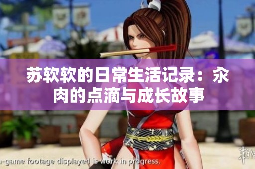苏软软的日常生活记录：汆肉的点滴与成长故事