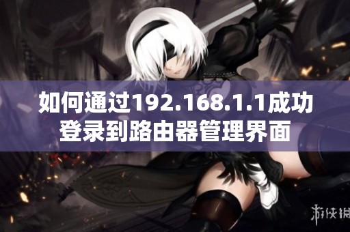如何通过192.168.1.1成功登录到路由器管理界面