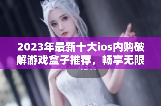 2023年最新十大ios内购破解游戏盒子推荐，畅享无限游戏乐趣与体验。