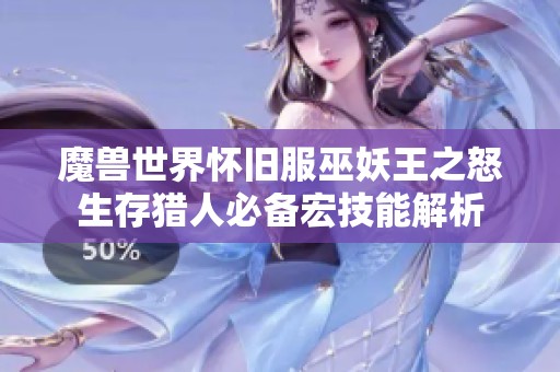 魔兽世界怀旧服巫妖王之怒生存猎人必备宏技能解析