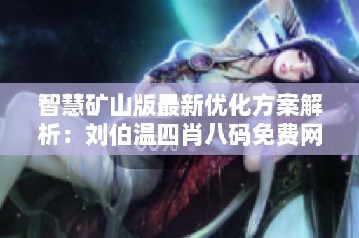 智慧矿山版最新优化方案解析：刘伯温四肖八码免费网站的精准应用与执行效果