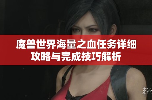 魔兽世界海量之血任务详细攻略与完成技巧解析