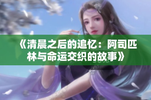 《清晨之后的追忆：阿司匹林与命运交织的故事》