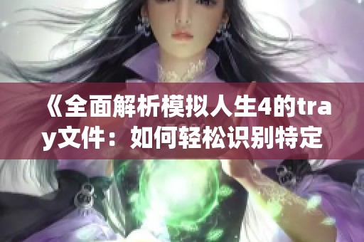 《全面解析模拟人生4的tray文件：如何轻松识别特定房屋的数据文件名技巧》