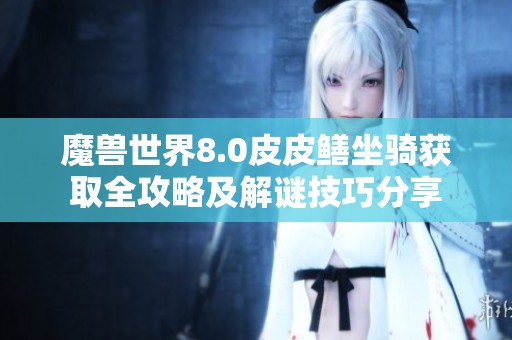 魔兽世界8.0皮皮鳝坐骑获取全攻略及解谜技巧分享