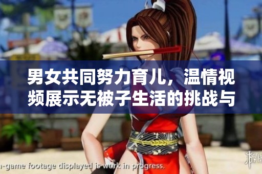 男女共同努力育儿，温情视频展示无被子生活的挑战与乐趣