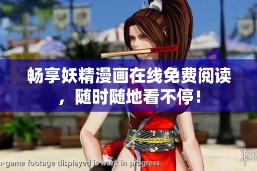 畅享妖精漫画在线免费阅读，随时随地看不停！