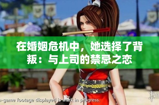 在婚姻危机中，她选择了背叛：与上司的禁忌之恋