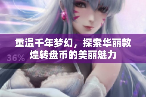 重温千年梦幻，探索华丽敦煌转盘币的美丽魅力