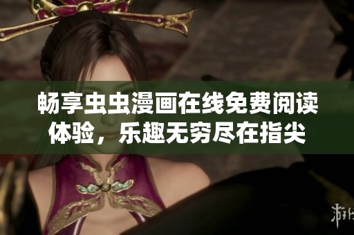 畅享虫虫漫画在线免费阅读体验，乐趣无穷尽在指尖