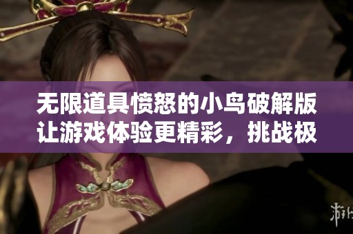 无限道具愤怒的小鸟破解版让游戏体验更精彩，挑战极限的完美选择