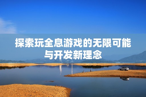 探索玩全息游戏的无限可能与开发新理念