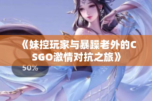 《妹控玩家与暴躁老外的CSGO激情对抗之旅》