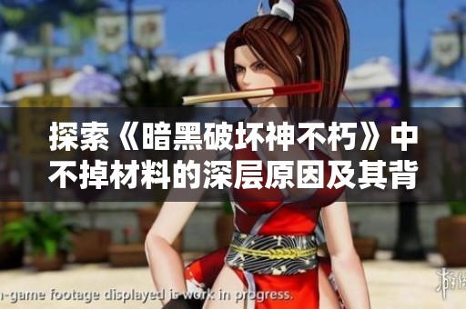 探索《暗黑破坏神不朽》中不掉材料的深层原因及其背后的独特价值解读