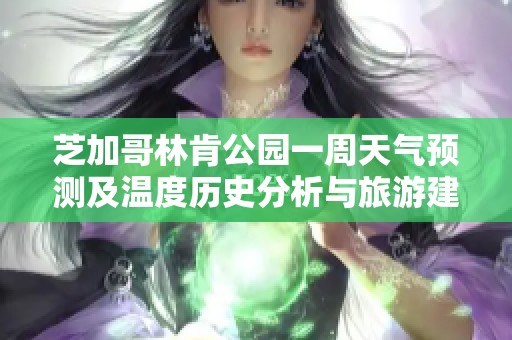 芝加哥林肯公园一周天气预测及温度历史分析与旅游建议