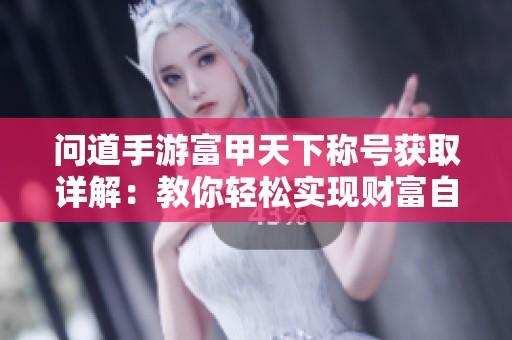 问道手游富甲天下称号获取详解：教你轻松实现财富自由