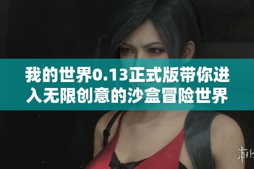 我的世界0.13正式版带你进入无限创意的沙盒冒险世界，畅享全新游戏体验和无限可能
