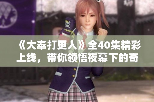 《大奉打更人》全40集精彩上线，带你领悟夜幕下的奇幻世界