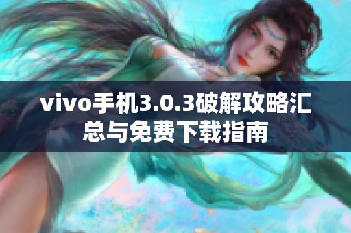 vivo手机3.0.3破解攻略汇总与免费下载指南