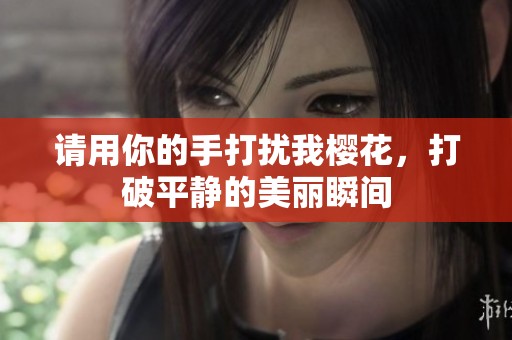 请用你的手打扰我樱花，打破平静的美丽瞬间