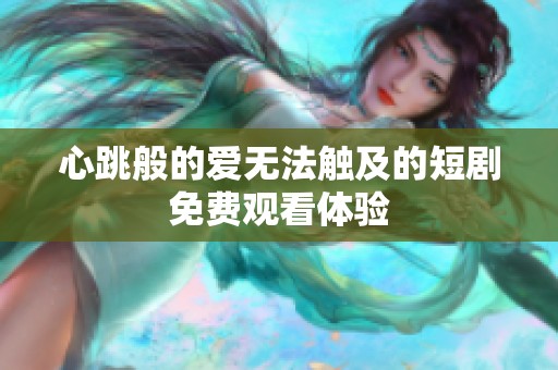 心跳般的爱无法触及的短剧免费观看体验