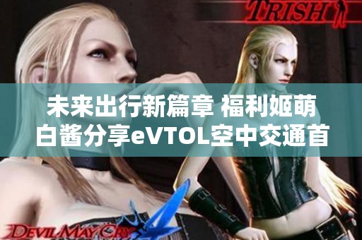 未来出行新篇章 福利姬萌白酱分享eVTOL空中交通首飞盛况