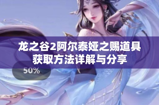 龙之谷2阿尔泰娅之赐道具获取方法详解与分享